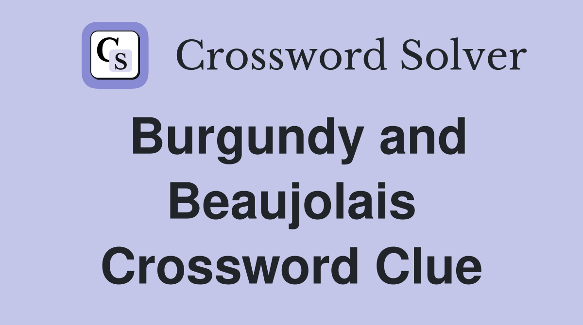 Burgundy and Beaujolais Crossword Clue