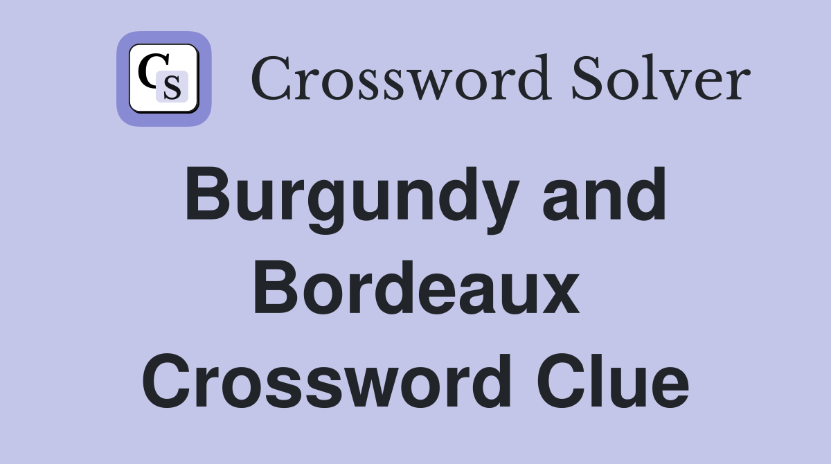 Burgundy and Bordeaux Crossword Clue