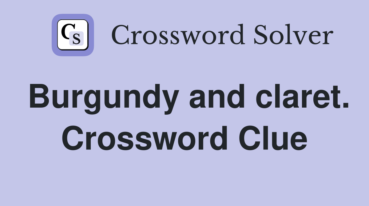 Burgundy and claret. Crossword Clue