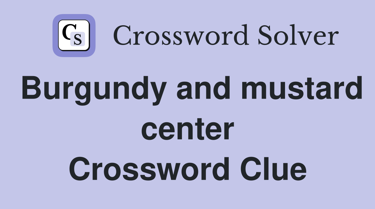 Burgundy and mustard center Crossword Clue