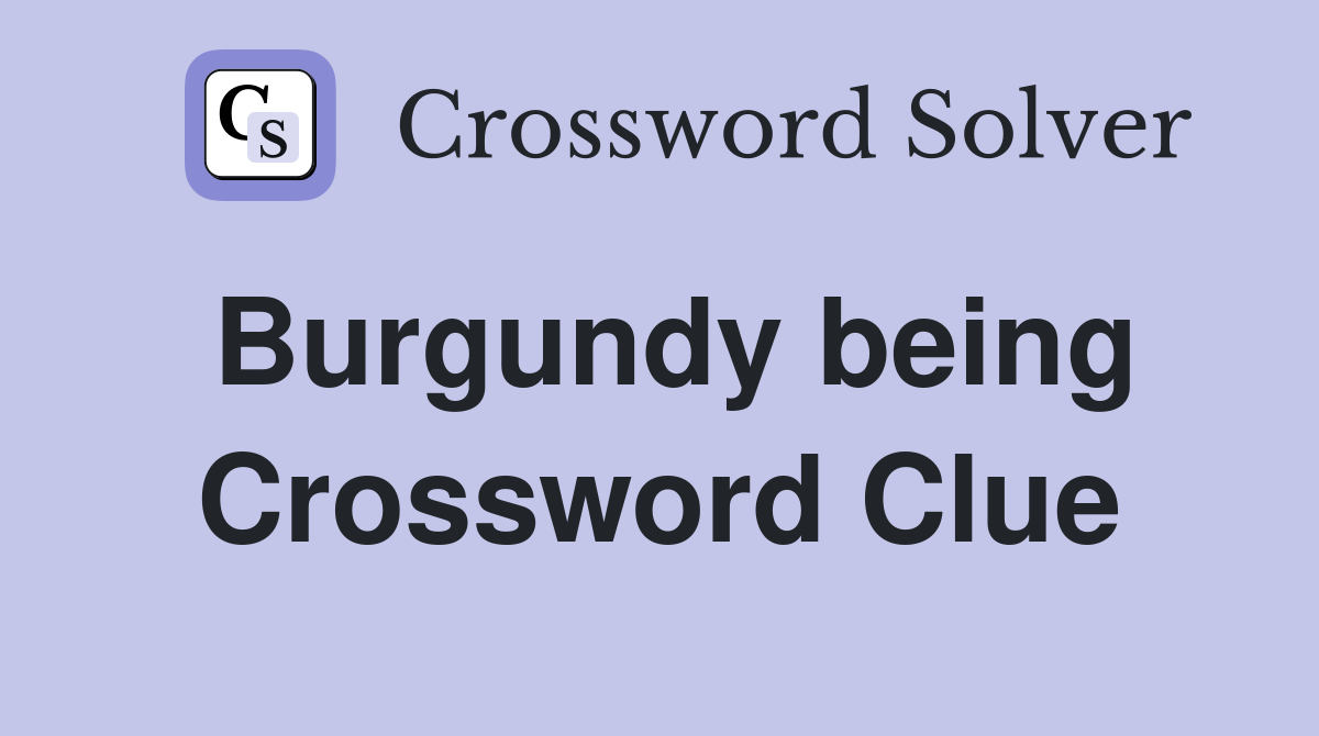 Burgundy being Crossword Clue