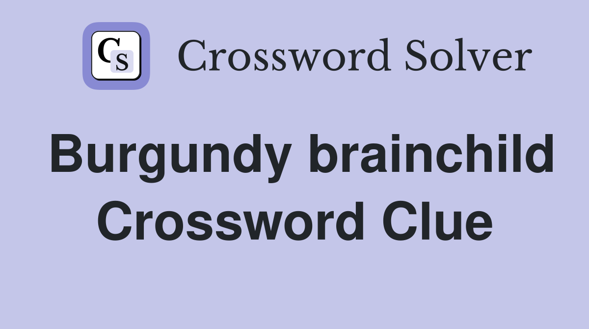 Burgundy brainchild Crossword Clue