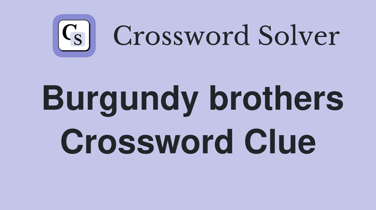 Burgundy brothers Crossword Clue