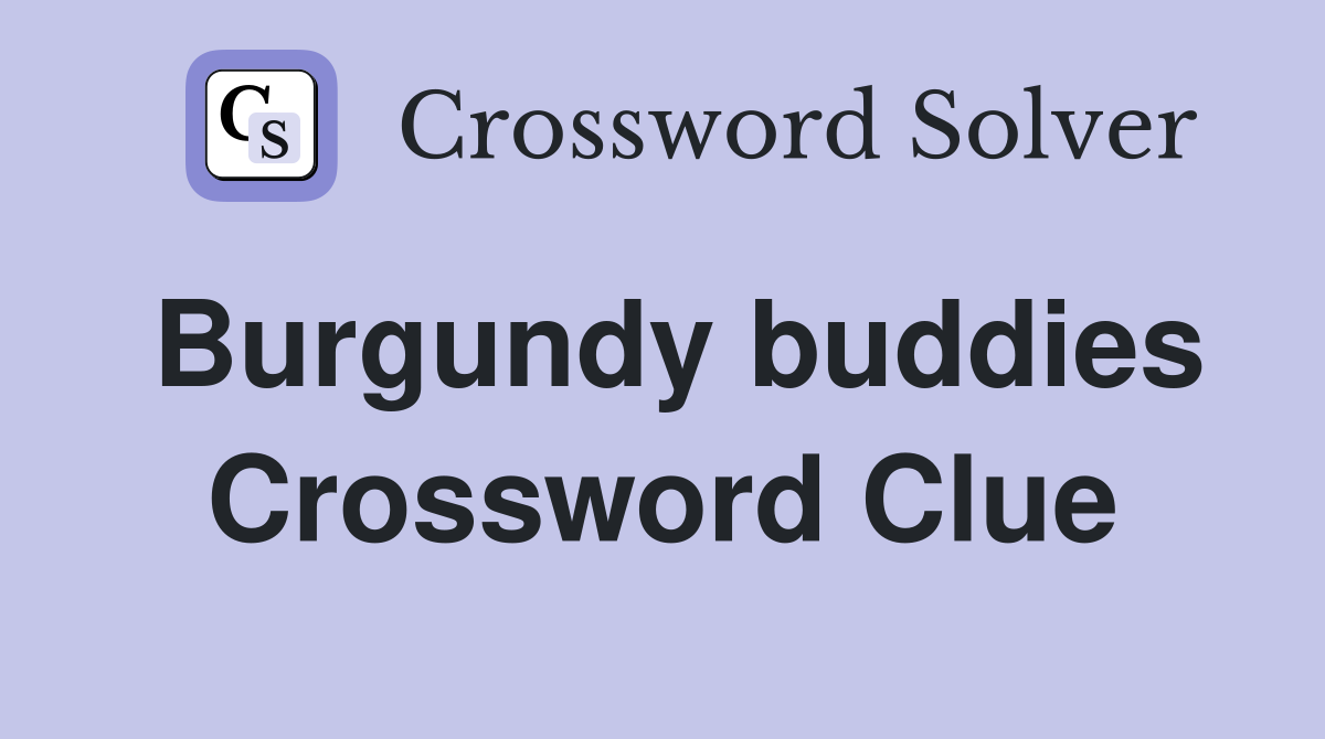 Burgundy buddies Crossword Clue