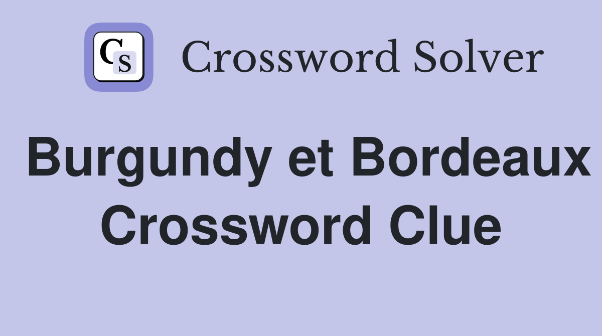 Burgundy et Bordeaux Crossword Clue