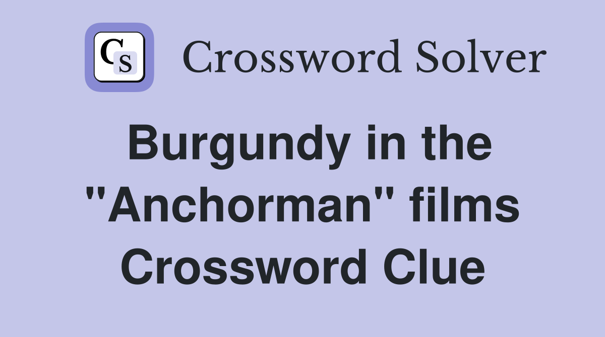 Burgundy in the "Anchorman" films Crossword Clue