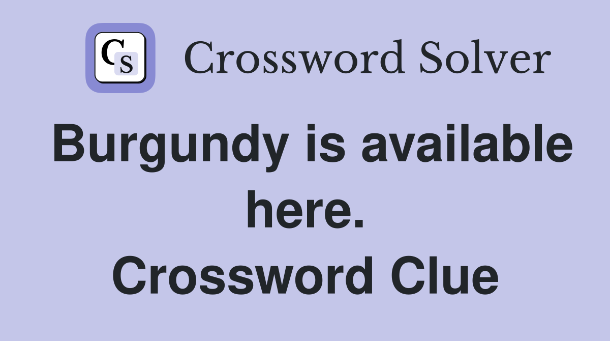 Burgundy is available here. Crossword Clue