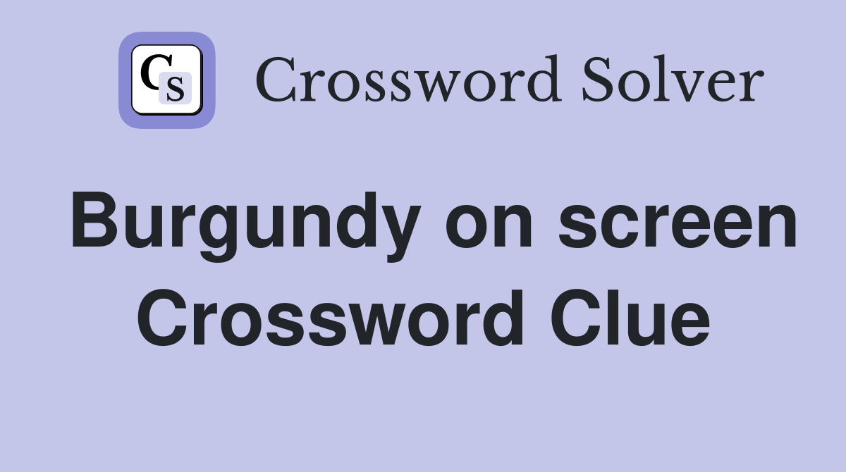 Burgundy on screen Crossword Clue