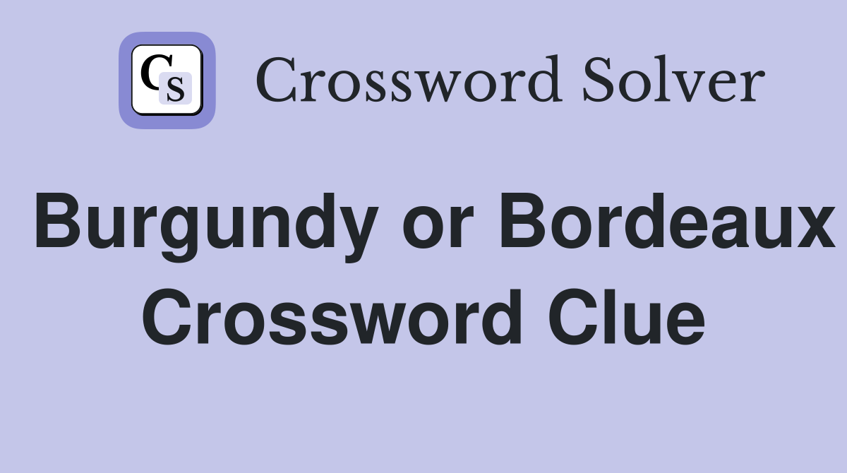 Burgundy or Bordeaux Crossword Clue