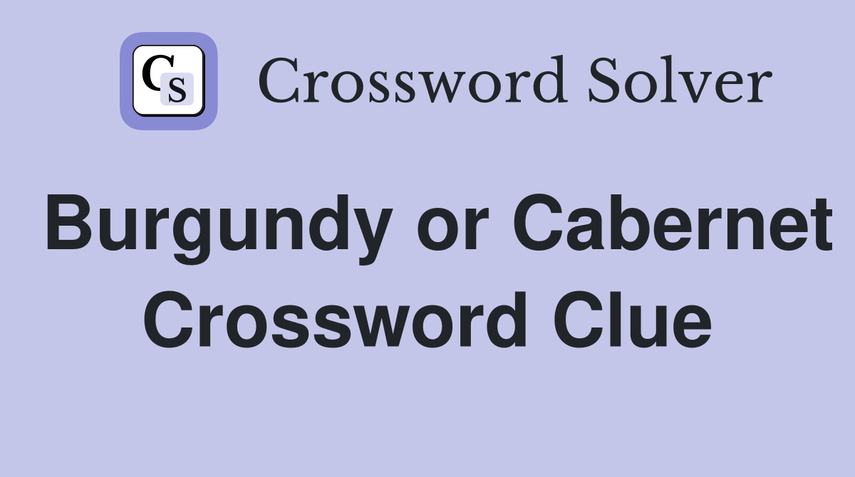 Burgundy or Cabernet Crossword Clue