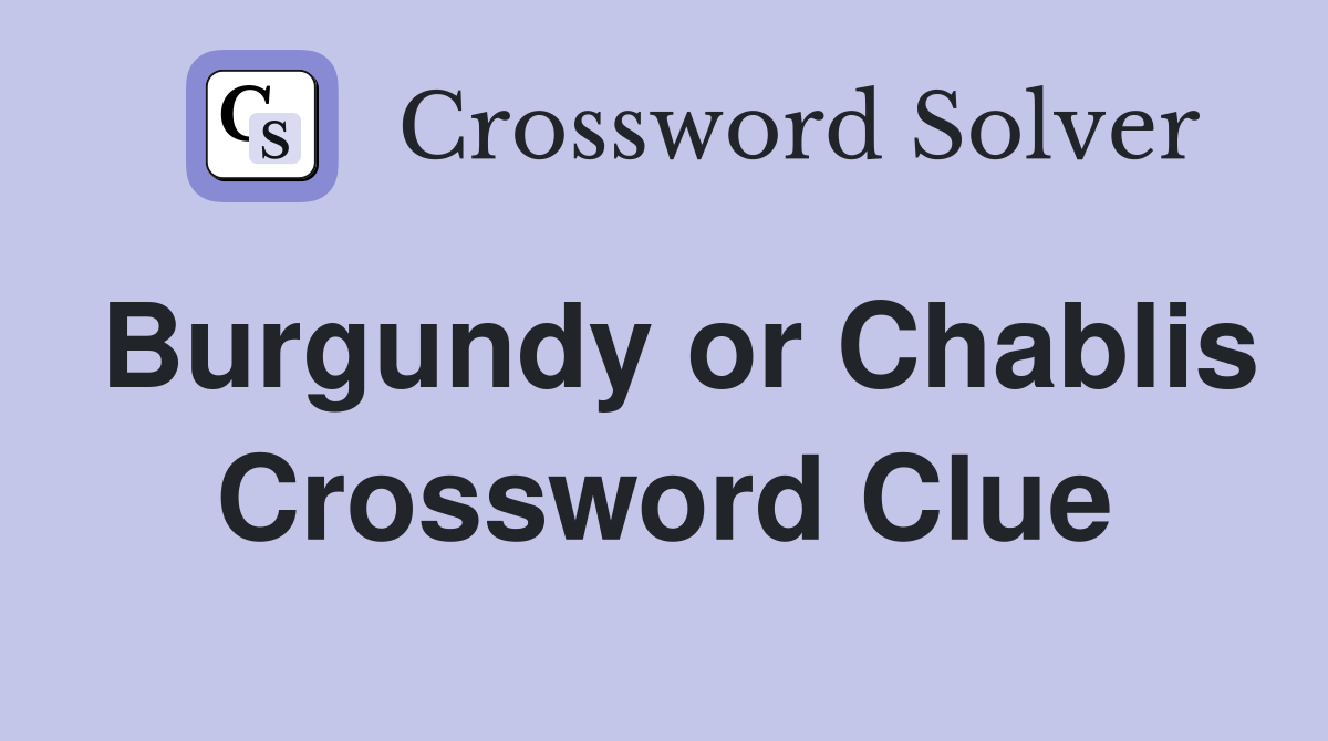 Burgundy or Chablis Crossword Clue