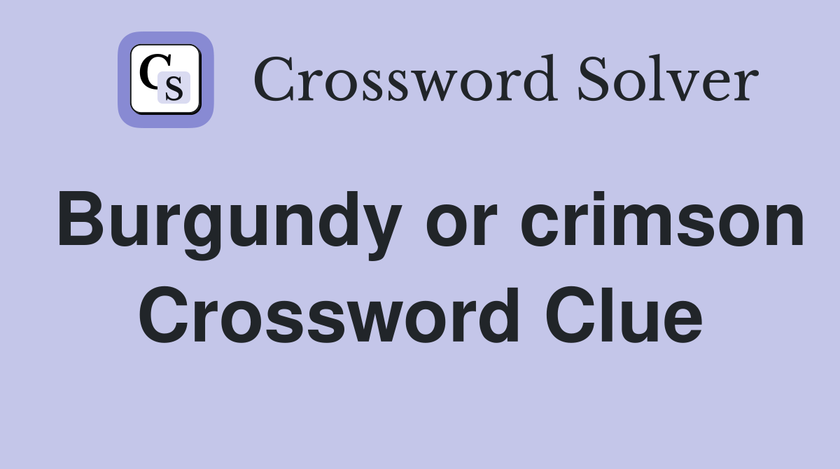 Burgundy or crimson Crossword Clue