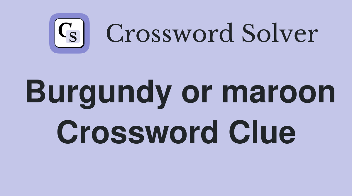 Burgundy or maroon Crossword Clue