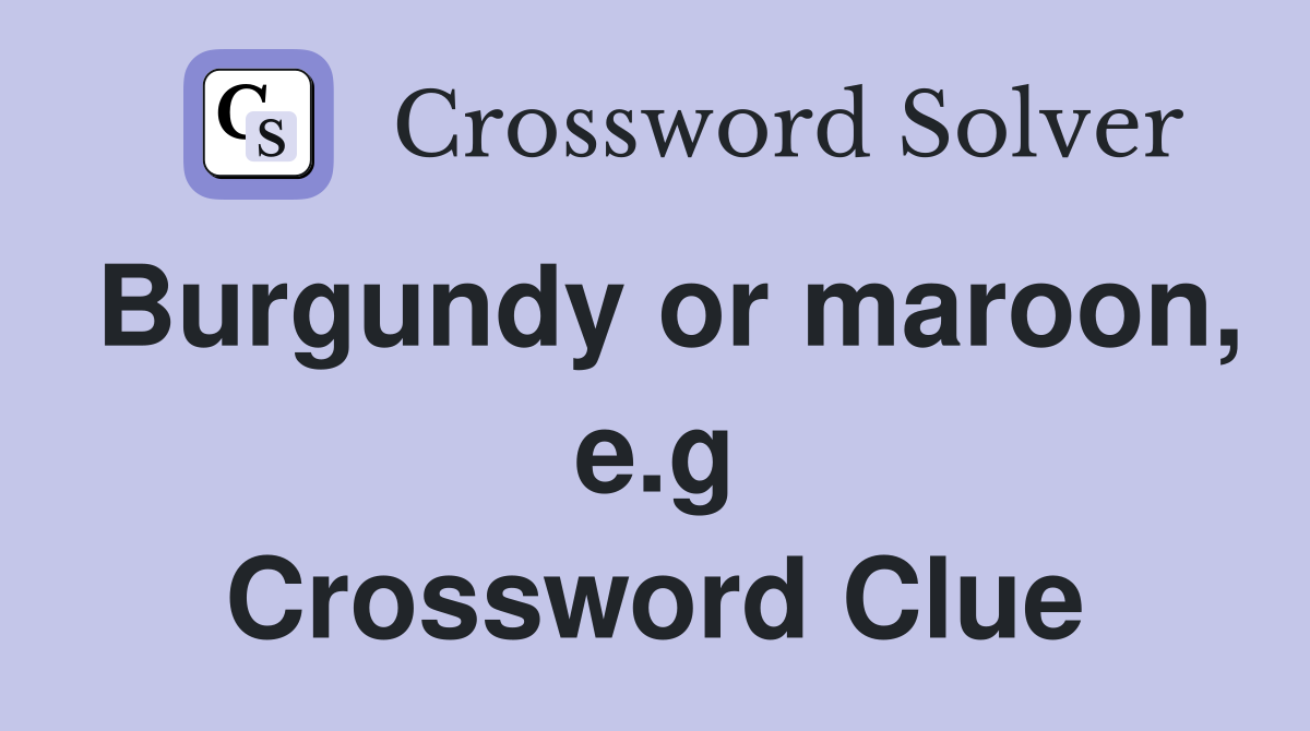 Burgundy or maroon, e.g Crossword Clue
