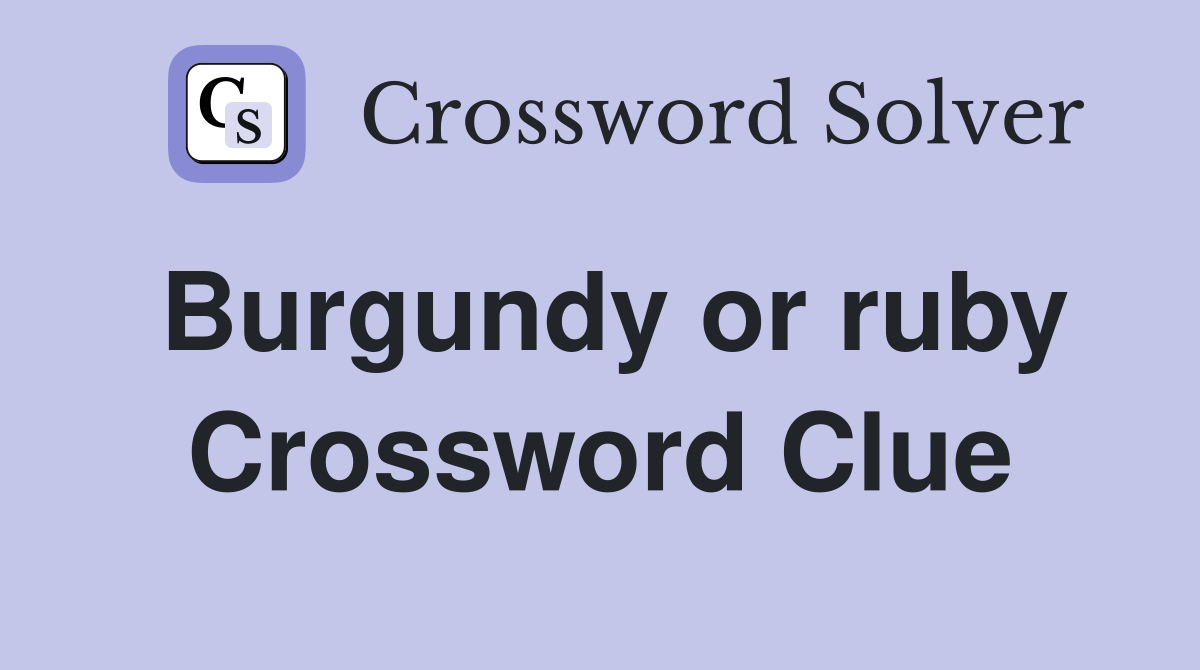 Burgundy or ruby Crossword Clue