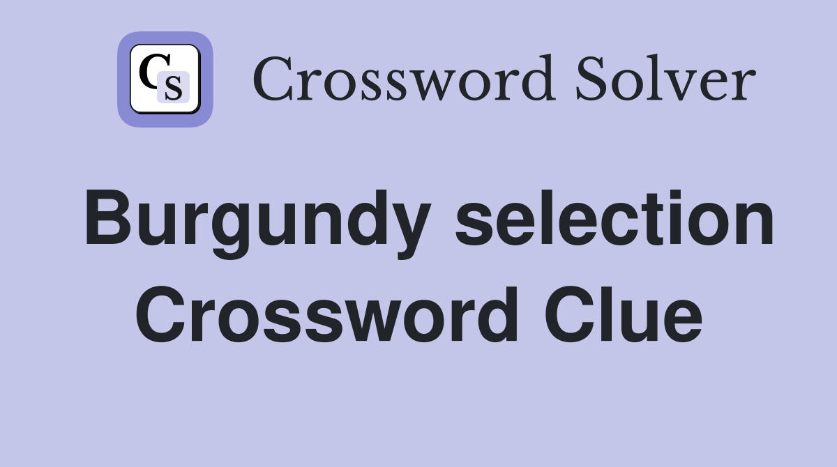 Burgundy selection Crossword Clue