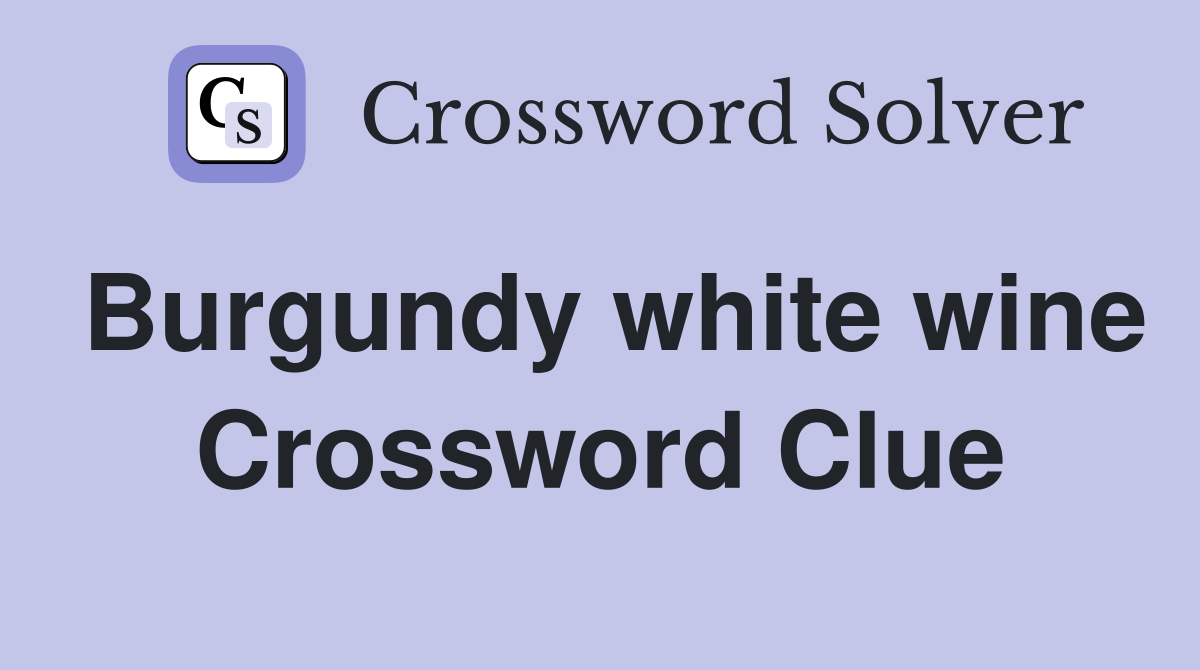 Burgundy white wine Crossword Clue