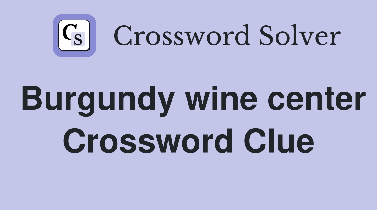 Burgundy wine center Crossword Clue