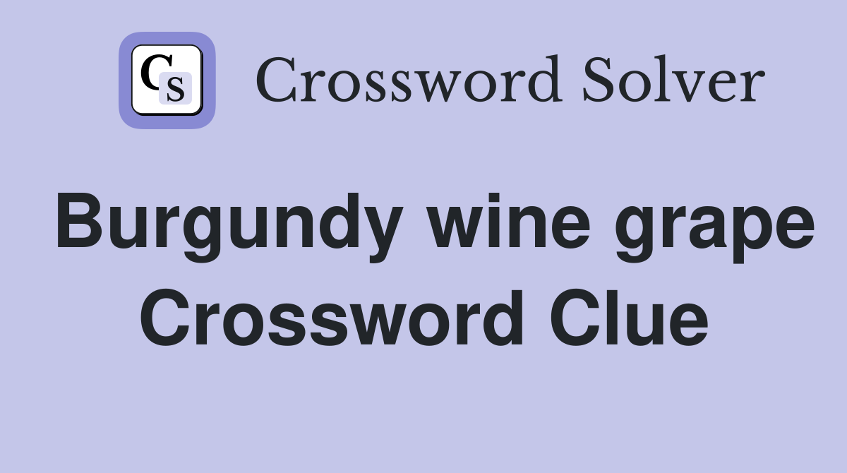 Burgundy wine grape Crossword Clue