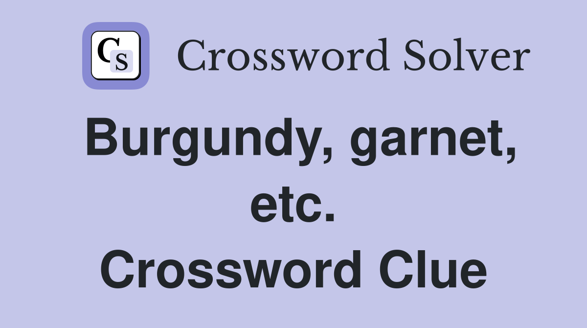 Burgundy, garnet, etc. Crossword Clue