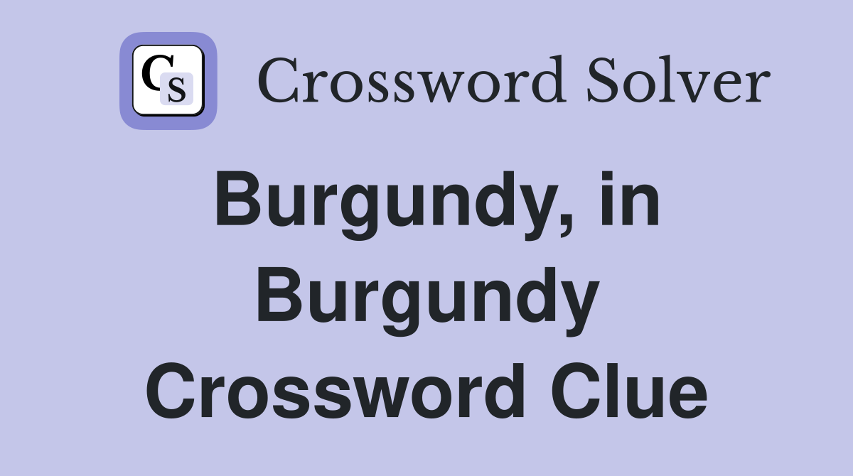 Burgundy, in Burgundy Crossword Clue