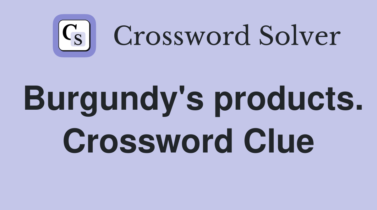 Burgundy's products. Crossword Clue