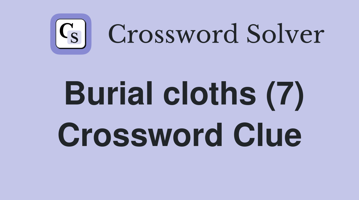 Burial cloths (7) Crossword Clue