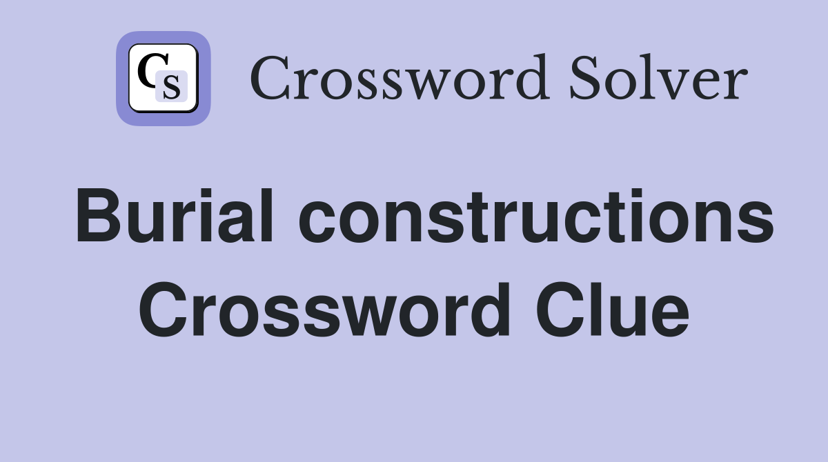 Burial constructions Crossword Clue