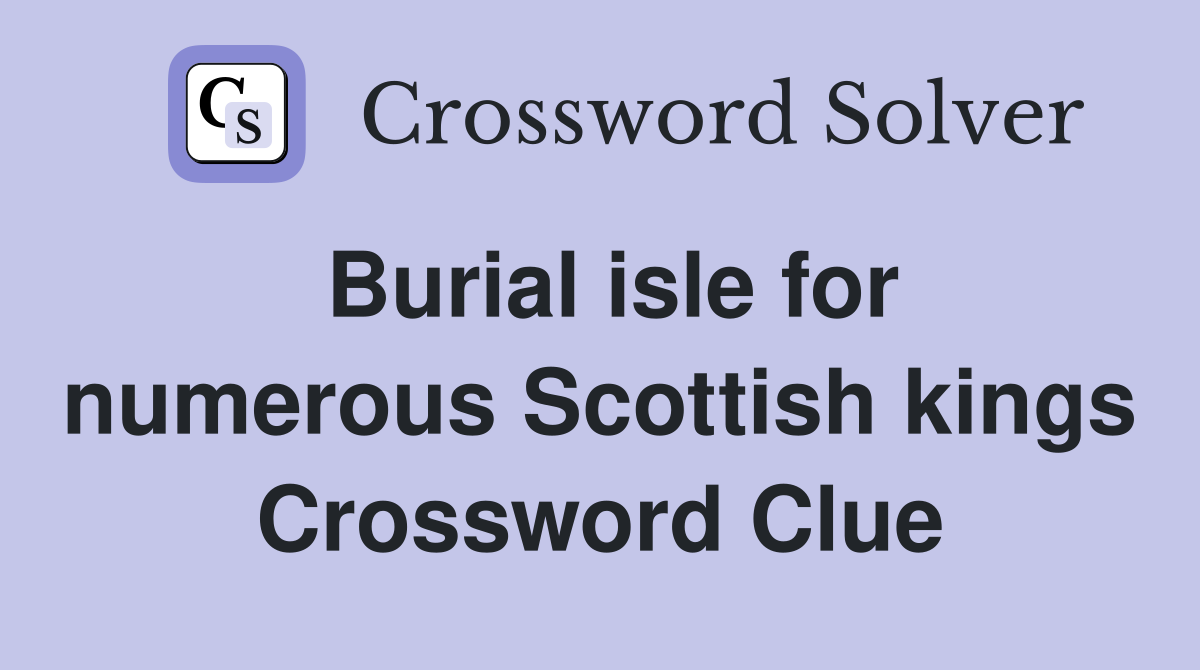 Burial isle for numerous Scottish kings Crossword Clue