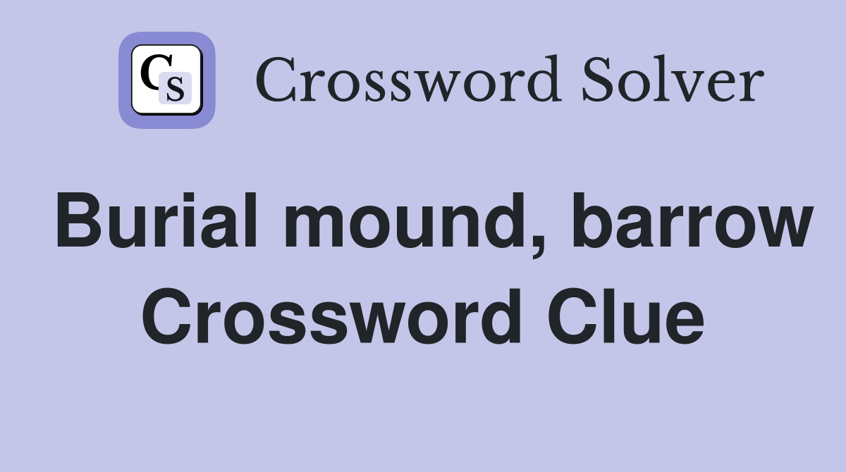 Burial mound, barrow Crossword Clue