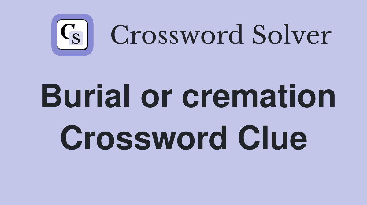 Burial or cremation Crossword Clue