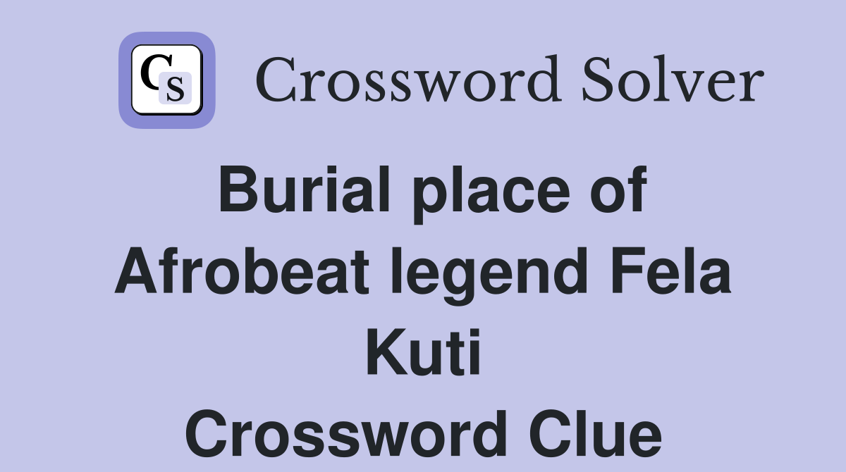 Burial place of Afrobeat legend Fela Kuti Crossword Clue
