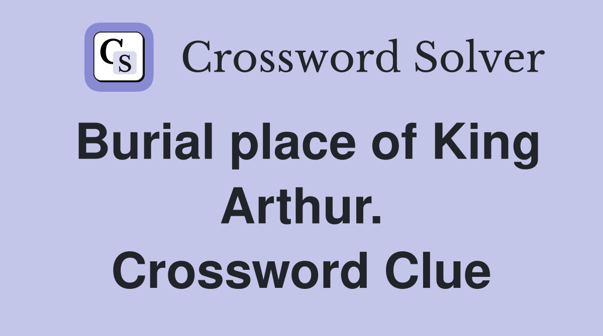 Burial place of King Arthur. Crossword Clue