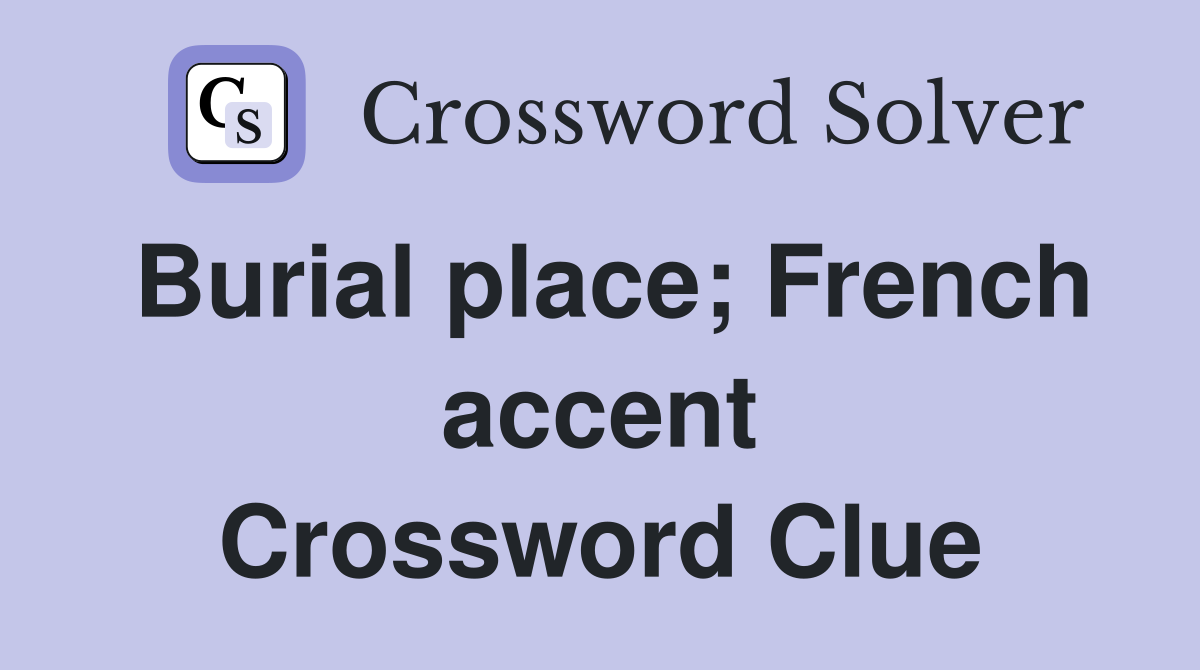Burial place; French accent Crossword Clue