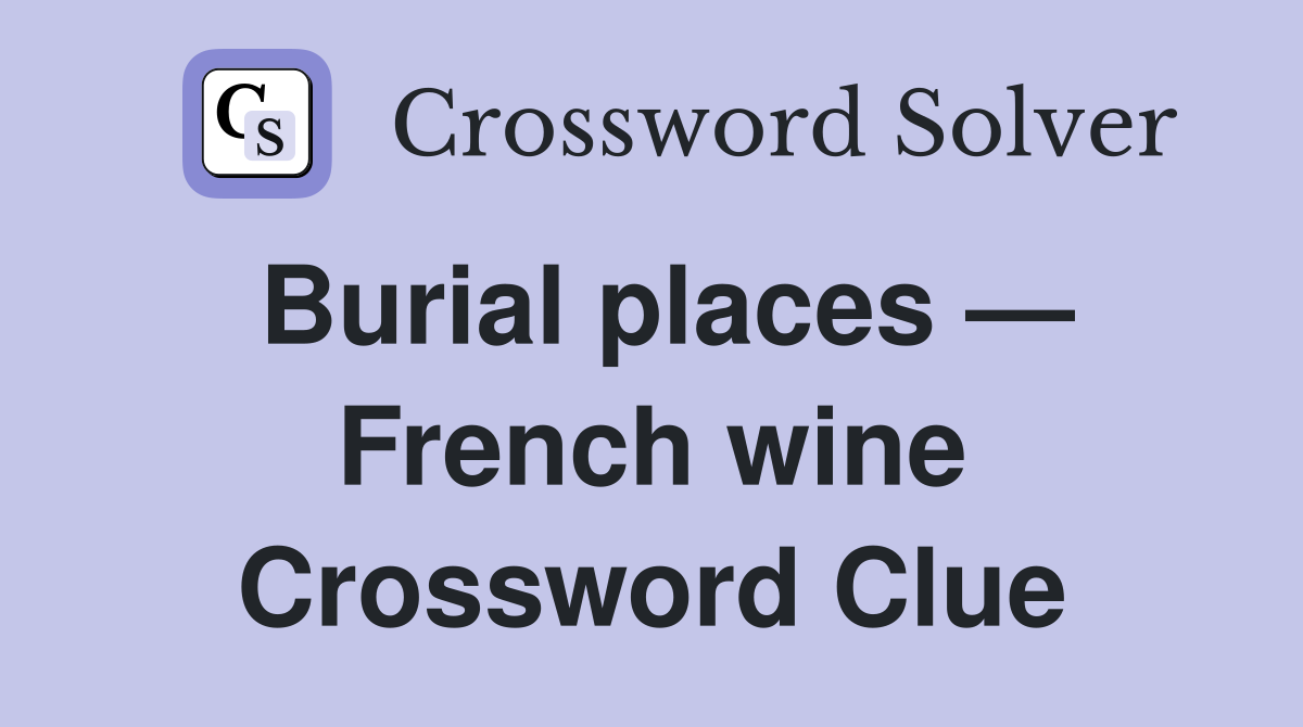 Burial places — French wine Crossword Clue