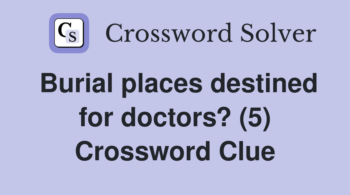 Burial places destined for doctors? (5) Crossword Clue