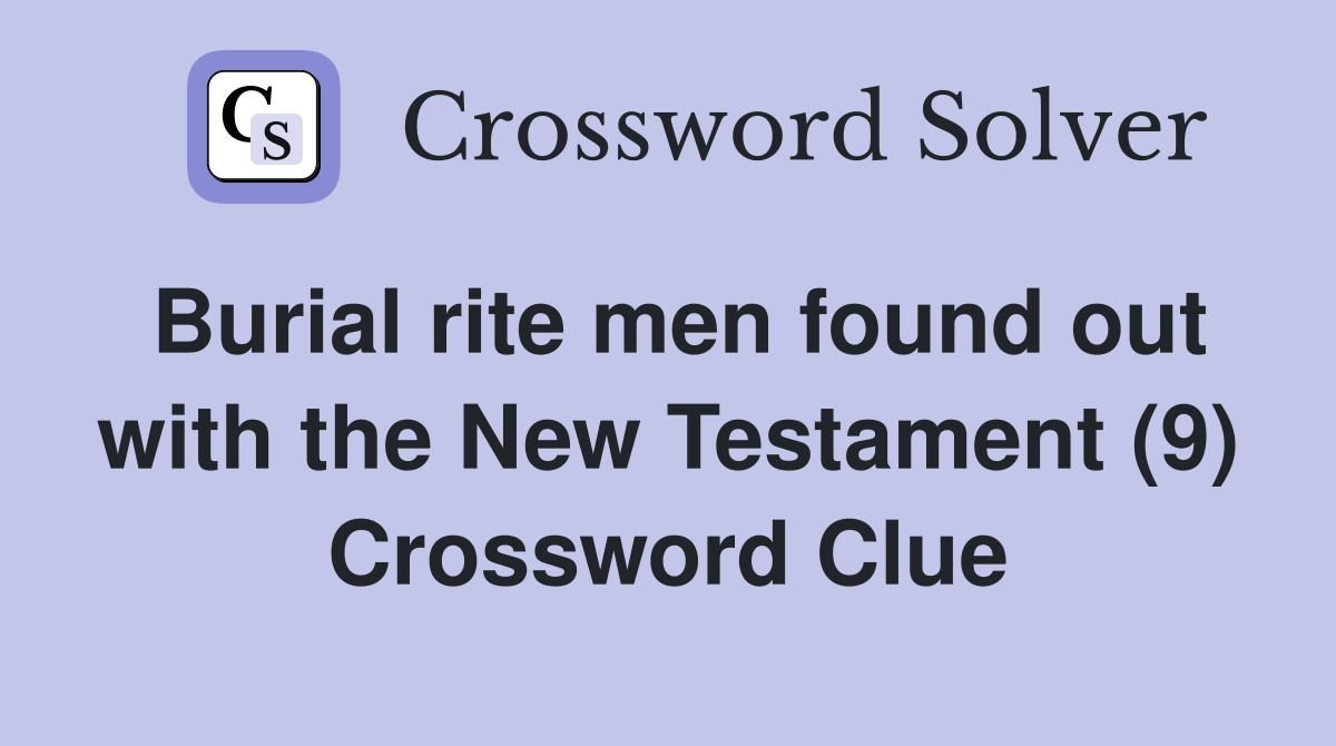 Burial rite men found out with the New Testament (9) Crossword Clue