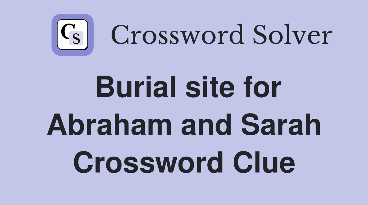 Burial site for Abraham and Sarah Crossword Clue