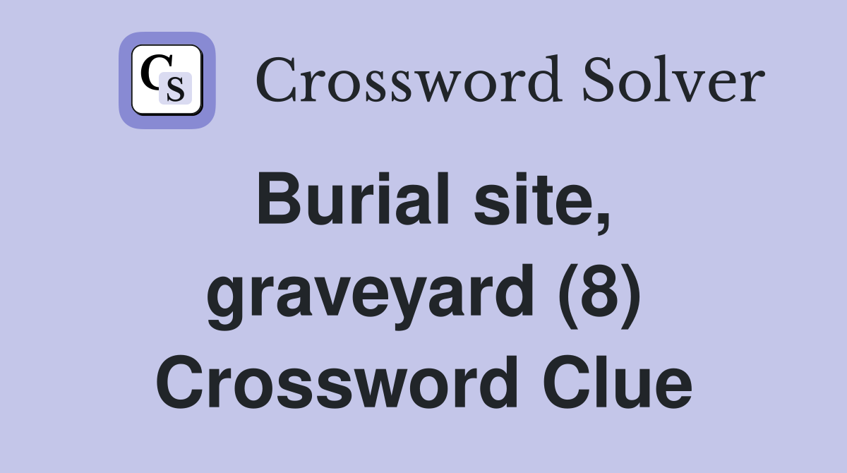 Burial site, graveyard (8) Crossword Clue