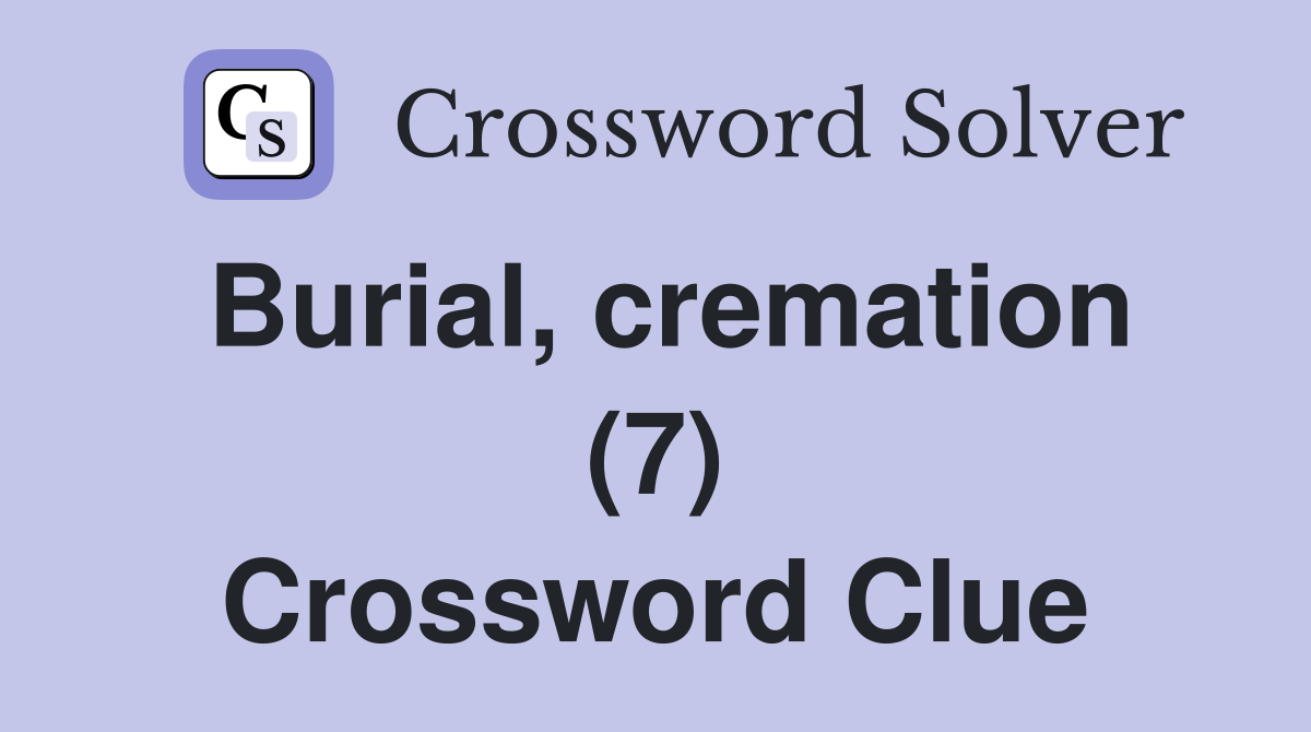 Burial, cremation (7) Crossword Clue