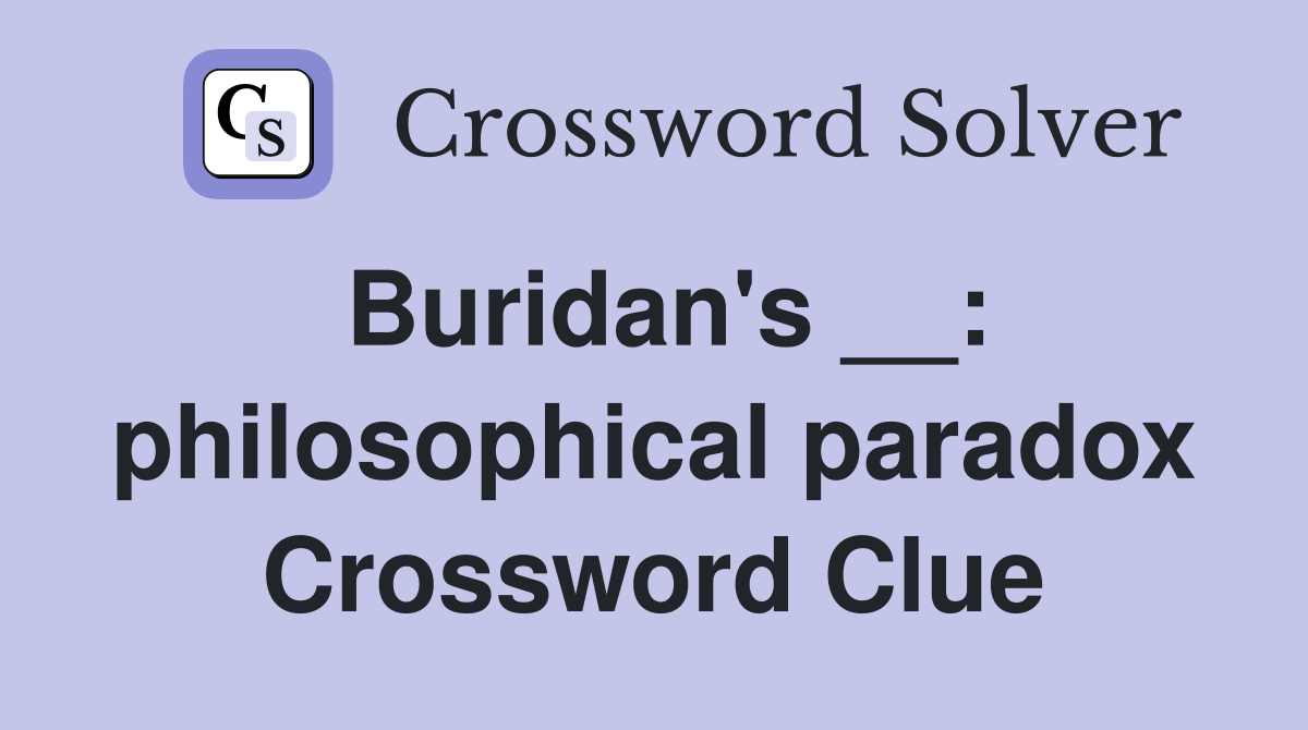 Buridan's __: philosophical paradox Crossword Clue