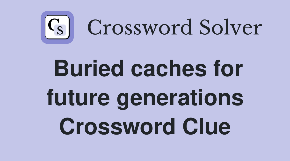 Buried caches for future generations Crossword Clue