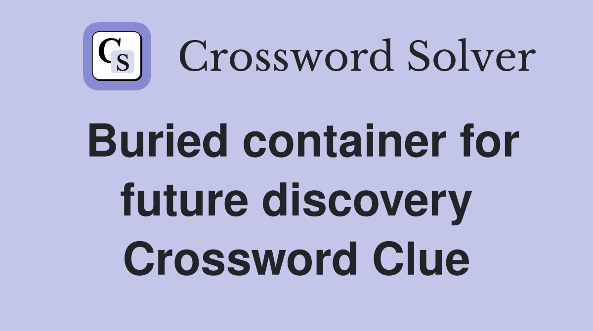 Buried container for future discovery Crossword Clue