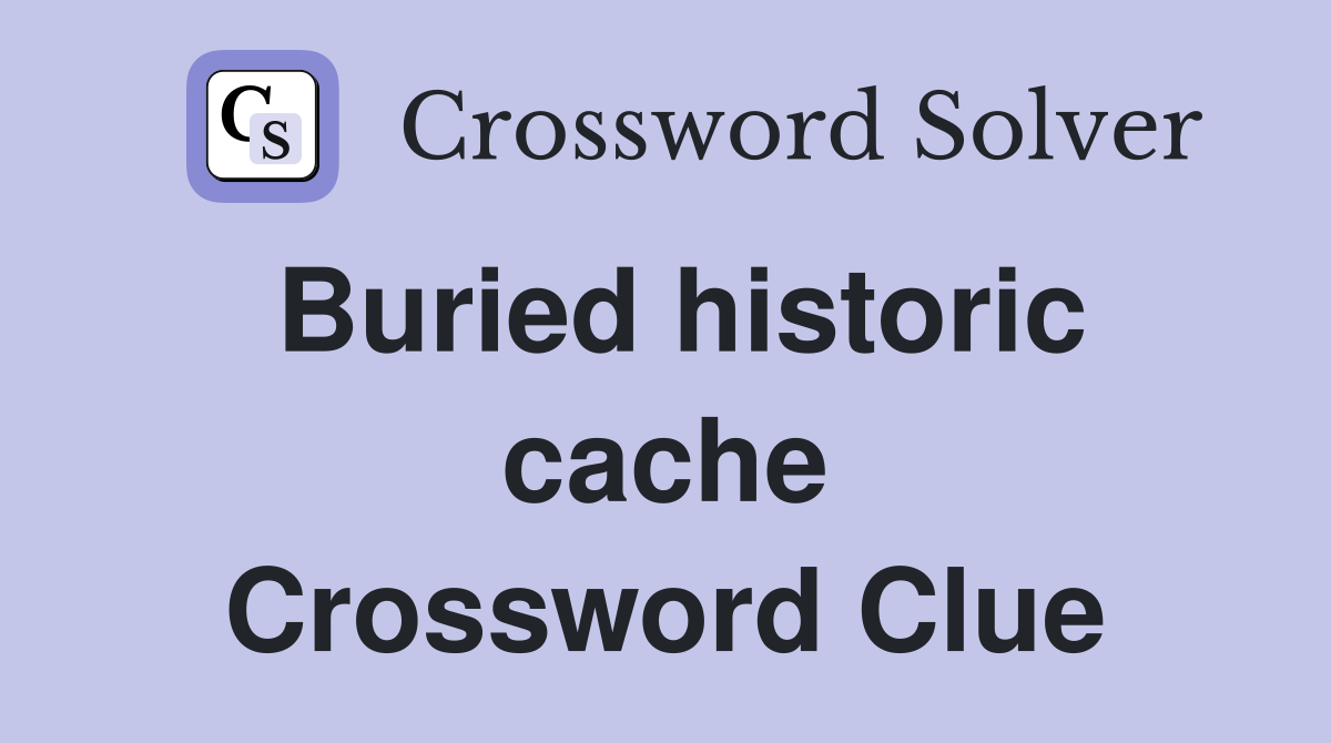 Buried historic cache Crossword Clue