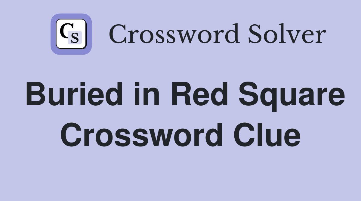 Buried in Red Square Crossword Clue