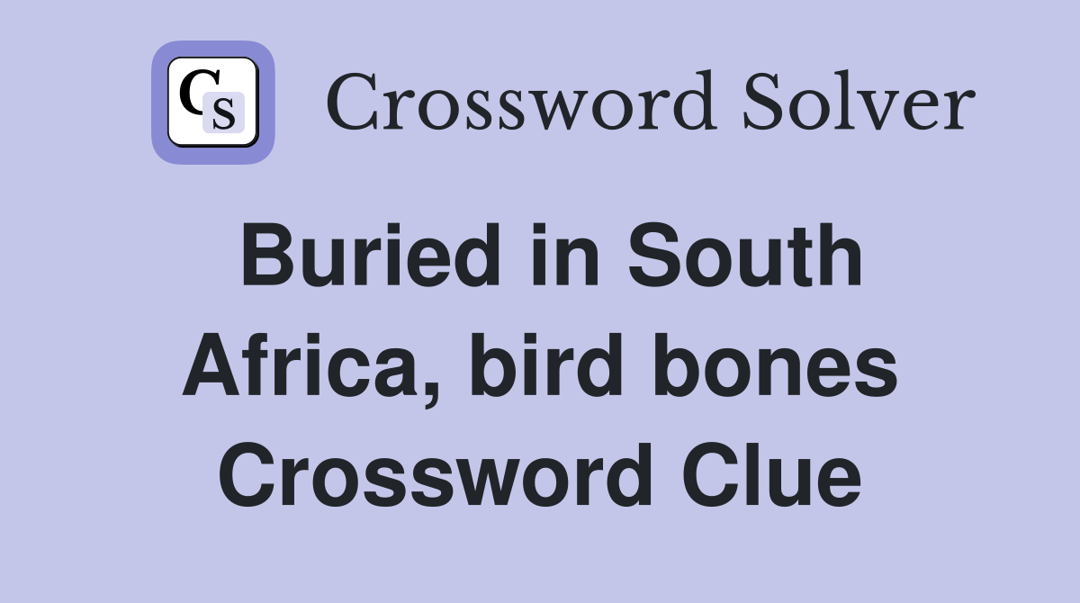 Buried in South Africa, bird bones Crossword Clue