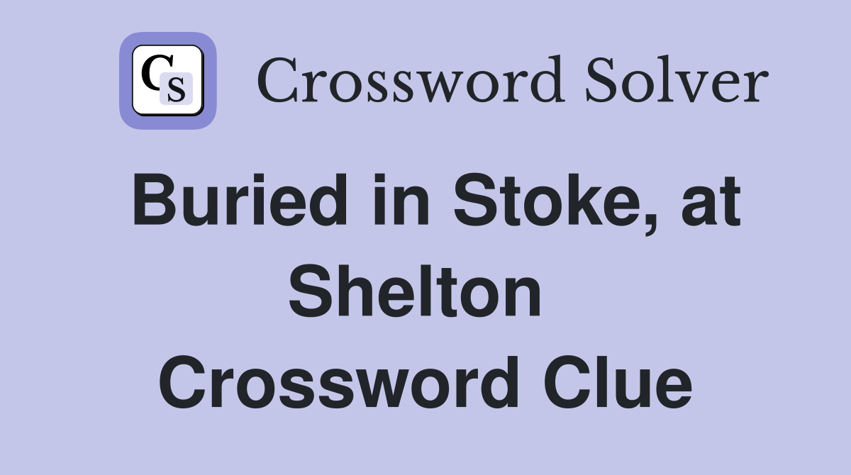 Buried in Stoke, at Shelton  Crossword Clue