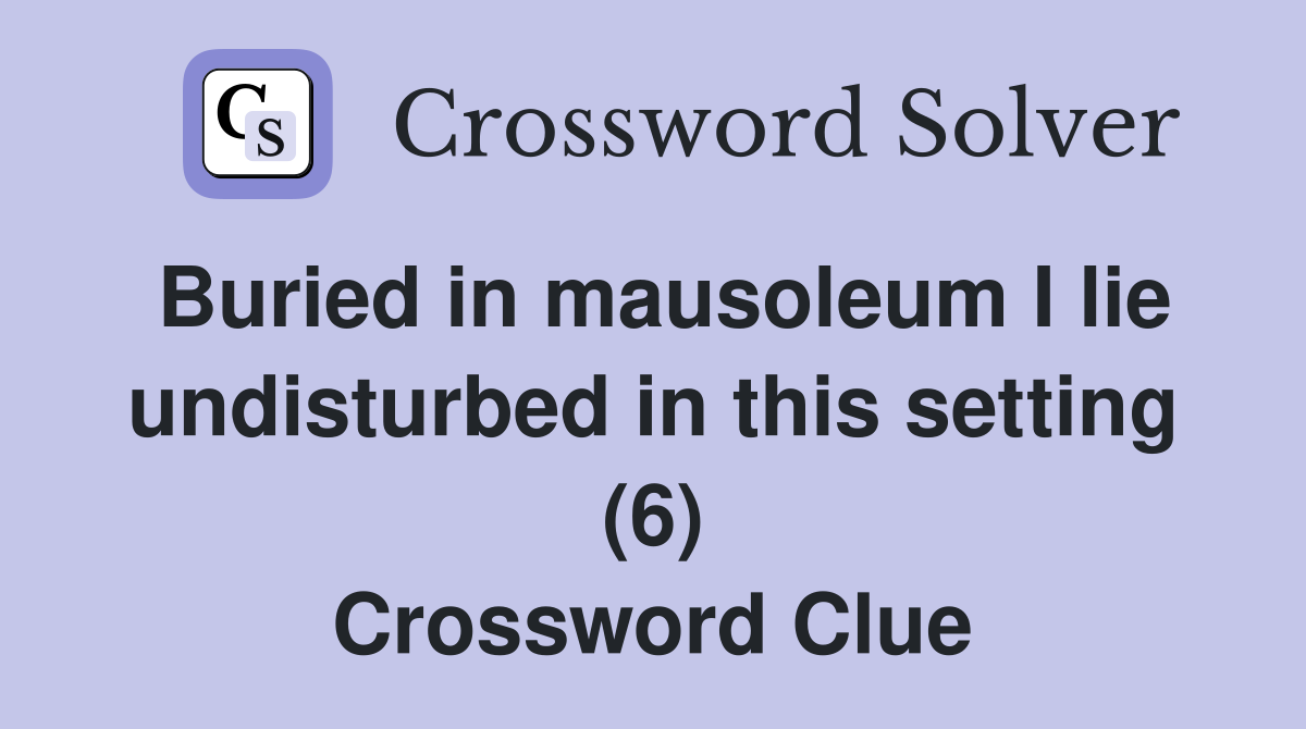 Buried in mausoleum I lie undisturbed in this setting (6) Crossword Clue