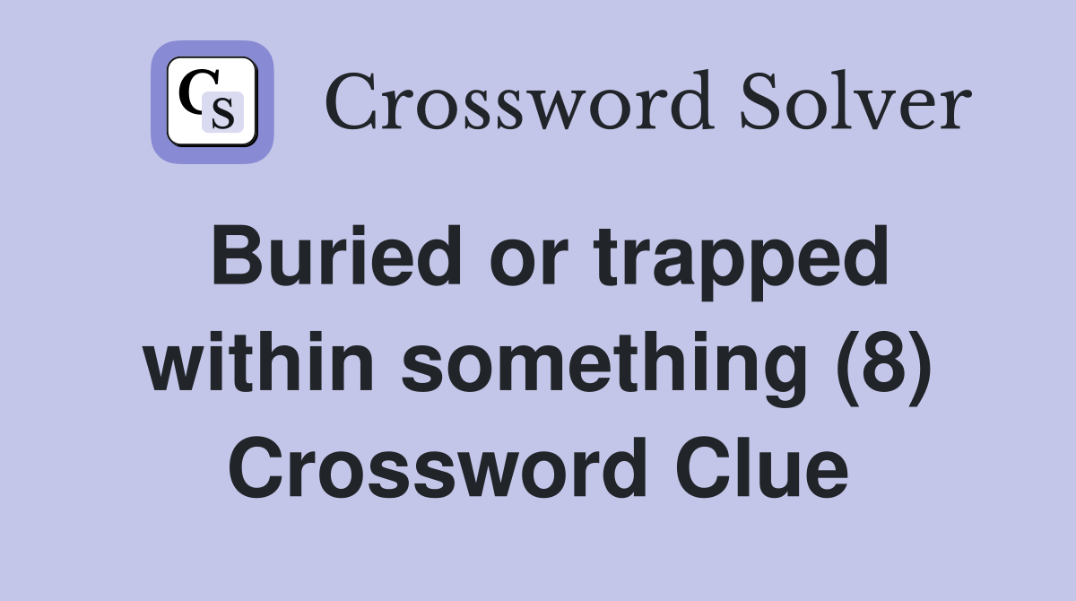 Buried or trapped within something (8) Crossword Clue