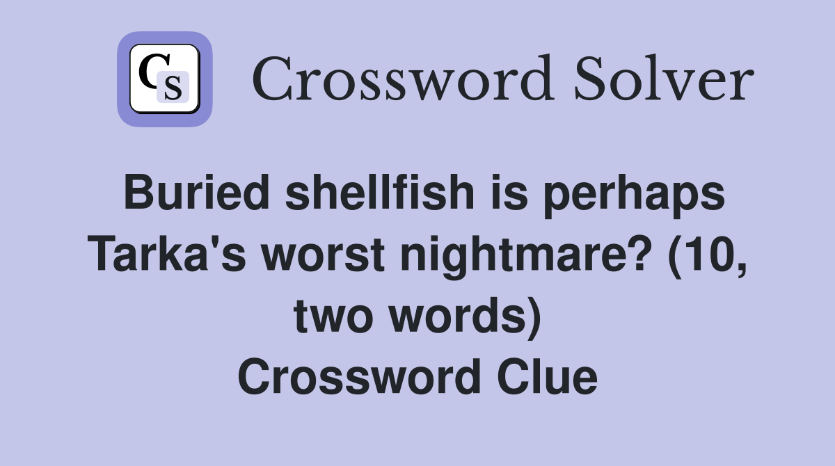 Buried shellfish is perhaps Tarka's worst nightmare? (10, two words) Crossword Clue